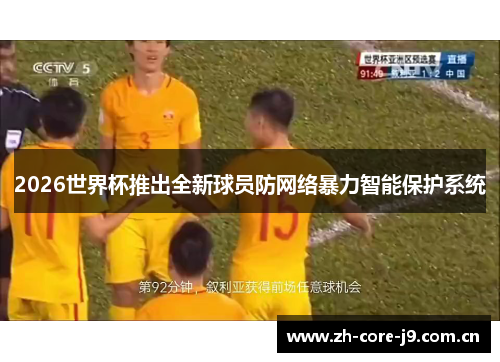 2026世界杯推出全新球员防网络暴力智能保护系统 2026世界杯推出全新球员防网络暴力智能保护系统