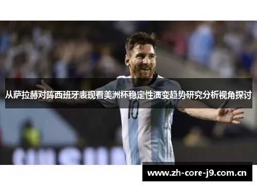从萨拉赫对阵西班牙表现看美洲杯稳定性演变趋势研究分析视角探讨 从萨拉赫对阵西班牙表现看美洲杯稳定性演变趋势研究分析视角探讨