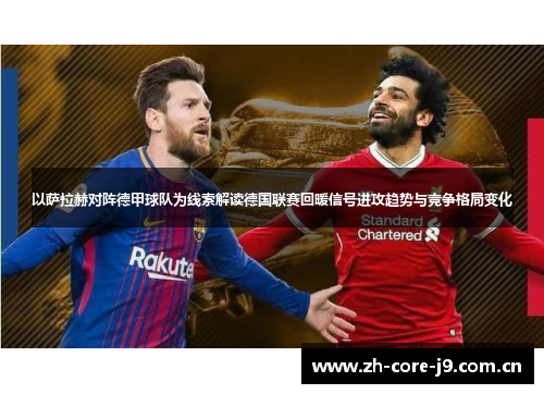 以萨拉赫对阵德甲球队为线索解读德国联赛回暖信号进攻趋势与竞争格局变化 以萨拉赫对阵德甲球队为线索解读德国联赛回暖信号进攻趋势与竞争格局变化
