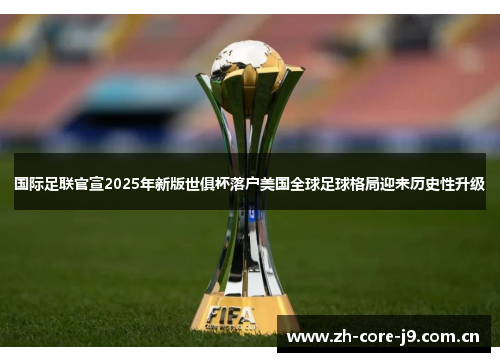 国际足联官宣2025年新版世俱杯落户美国全球足球格局迎来历史性升级 国际足联官宣2025年新版世俱杯落户美国全球足球格局迎来历史性升级